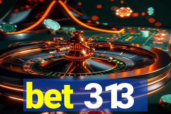 bet 313